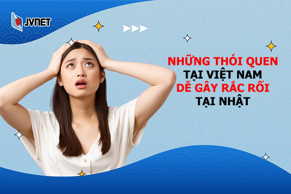 những thói quen tại Việt Nam gây rắc rối tại Nhật 