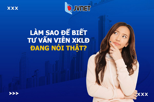 dấu hiệu nhận biết tư vấn viên xklđ nói thật
